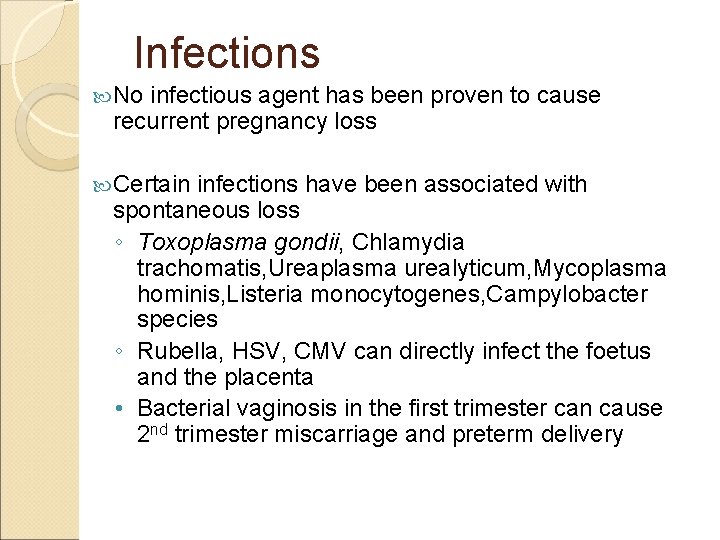 Infections No infectious agent has been proven to cause recurrent pregnancy loss Certain infections