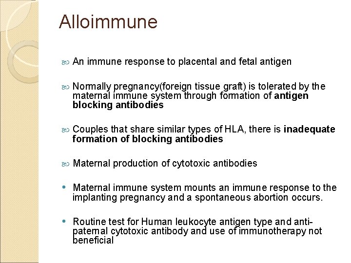 Alloimmune An immune response to placental and fetal antigen Normally pregnancy(foreign tissue graft) is