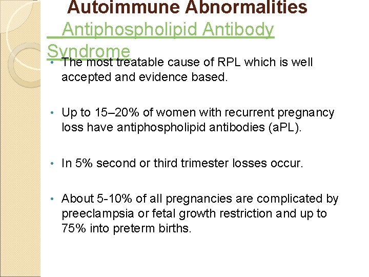 Autoimmune Abnormalities Antiphospholipid Antibody Syndrome • The most treatable cause of RPL which is