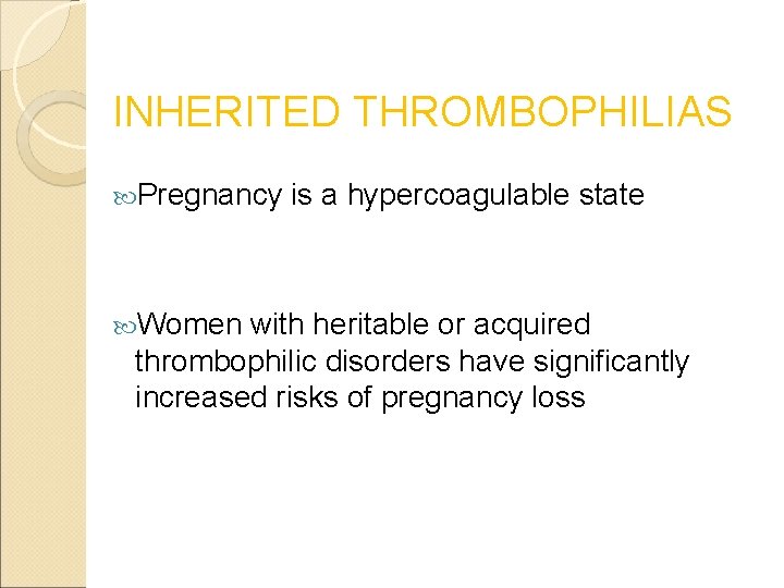 INHERITED THROMBOPHILIAS Pregnancy Women is a hypercoagulable state with heritable or acquired thrombophilic disorders