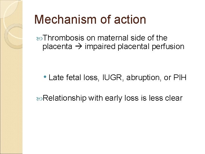 Mechanism of action Thrombosis on maternal side of the placenta impaired placental perfusion •