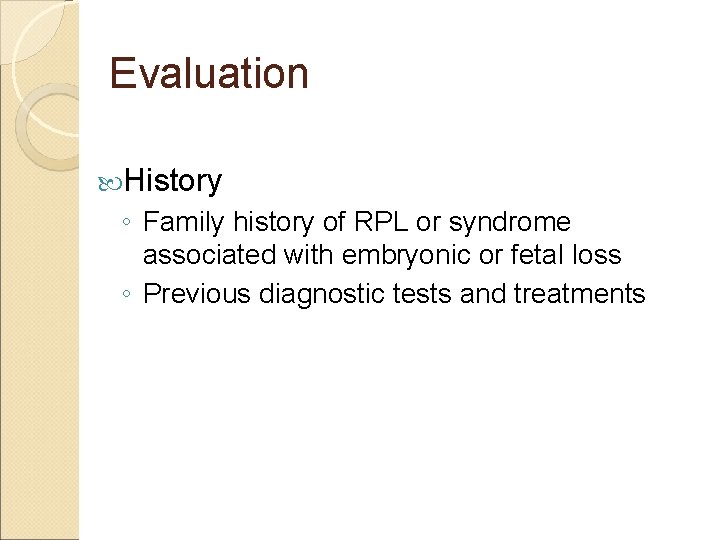 Evaluation History ◦ Family history of RPL or syndrome associated with embryonic or fetal