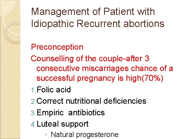 Management of Patient with Idiopathic Recurrent abortions Preconception Counselling of the couple-after 3 consecutive