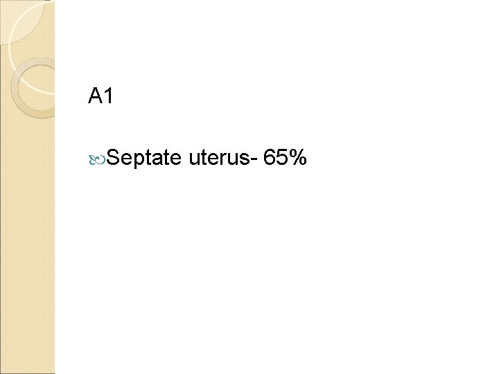 A 1 Septate uterus- 65% 