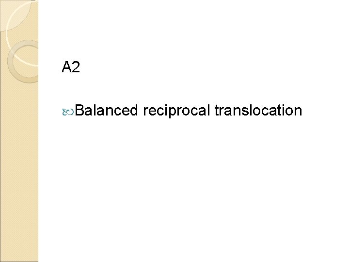 A 2 Balanced reciprocal translocation 