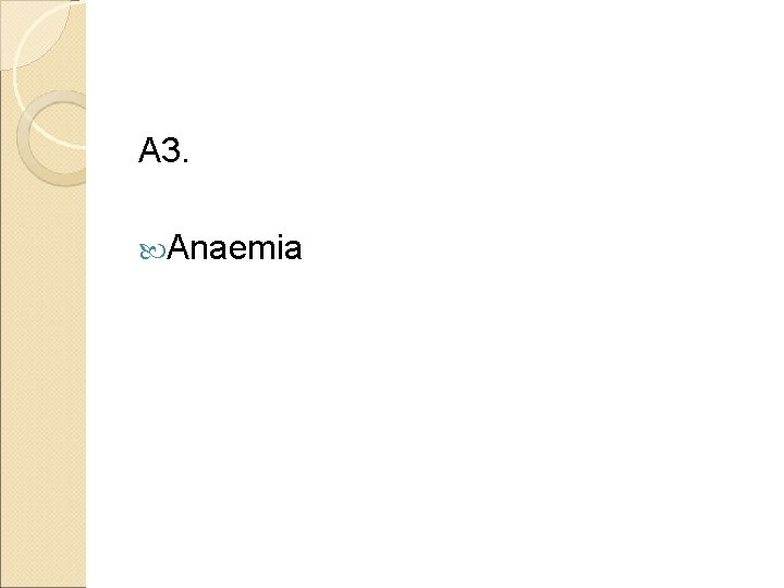 A 3. Anaemia 
