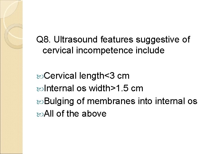 Q 8. Ultrasound features suggestive of cervical incompetence include Cervical length<3 cm Internal os