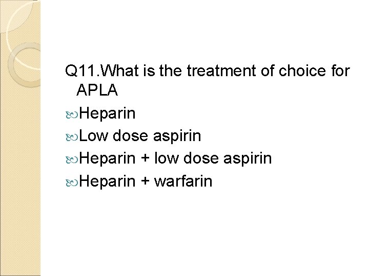 Q 11. What is the treatment of choice for APLA Heparin Low dose aspirin