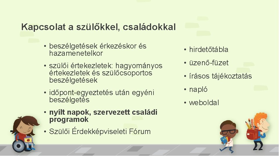 Kapcsolat a szülőkkel, családokkal • beszélgetések érkezéskor és hazamenetelkor • hirdetőtábla • szülői értekezletek: