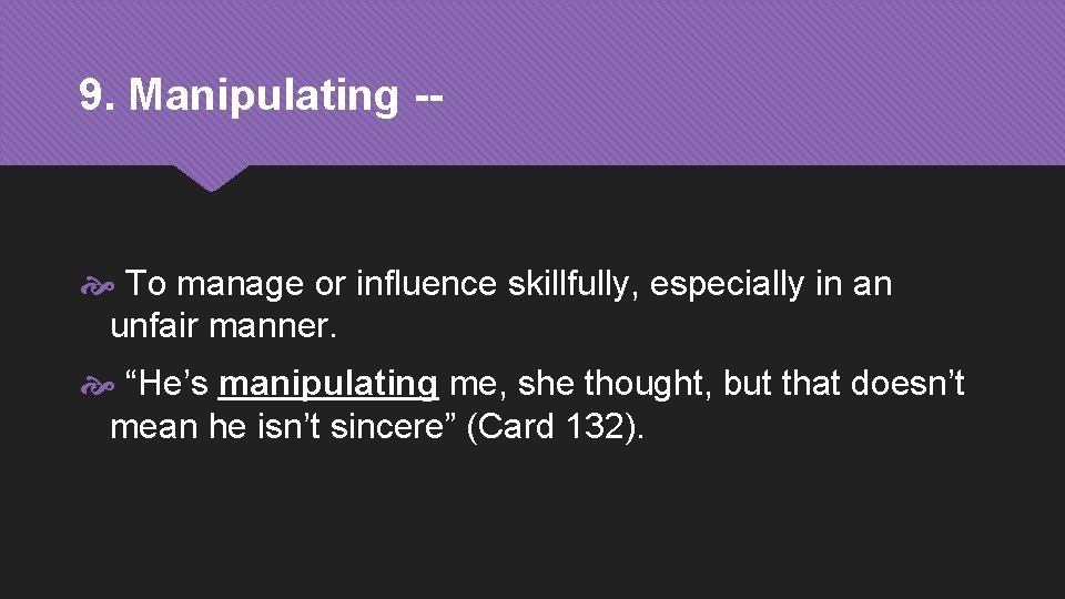 9. Manipulating -- To manage or influence skillfully, especially in an unfair manner. “He’s