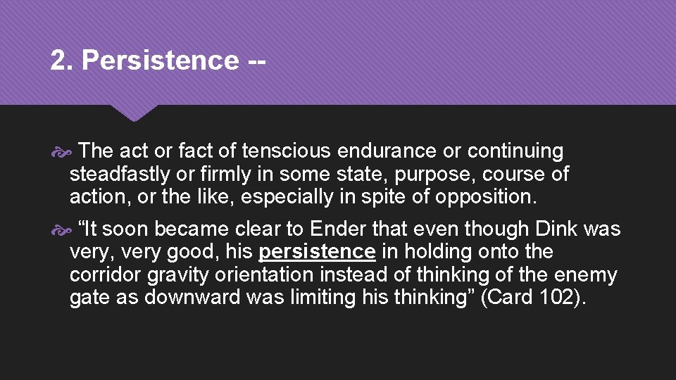 2. Persistence - The act or fact of tenscious endurance or continuing steadfastly or