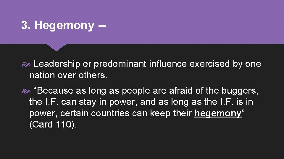 3. Hegemony - Leadership or predominant influence exercised by one nation over others. “Because