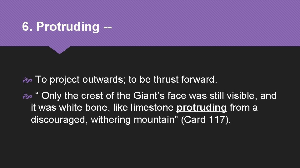 6. Protruding -- To project outwards; to be thrust forward. “ Only the crest