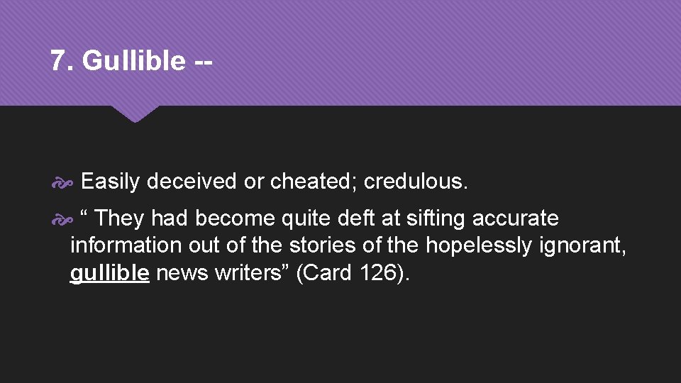 7. Gullible -- Easily deceived or cheated; credulous. “ They had become quite deft