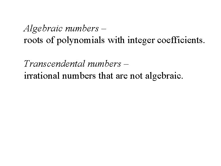 Algebraic numbers – roots of polynomials with integer coefficients. Transcendental numbers – irrational numbers