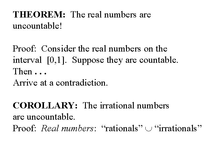 THEOREM: The real numbers are uncountable! Proof: Consider the real numbers on the interval
