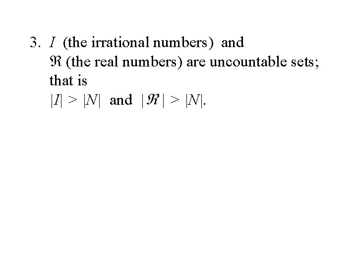 3. I (the irrational numbers) and (the real numbers) are uncountable sets; that is