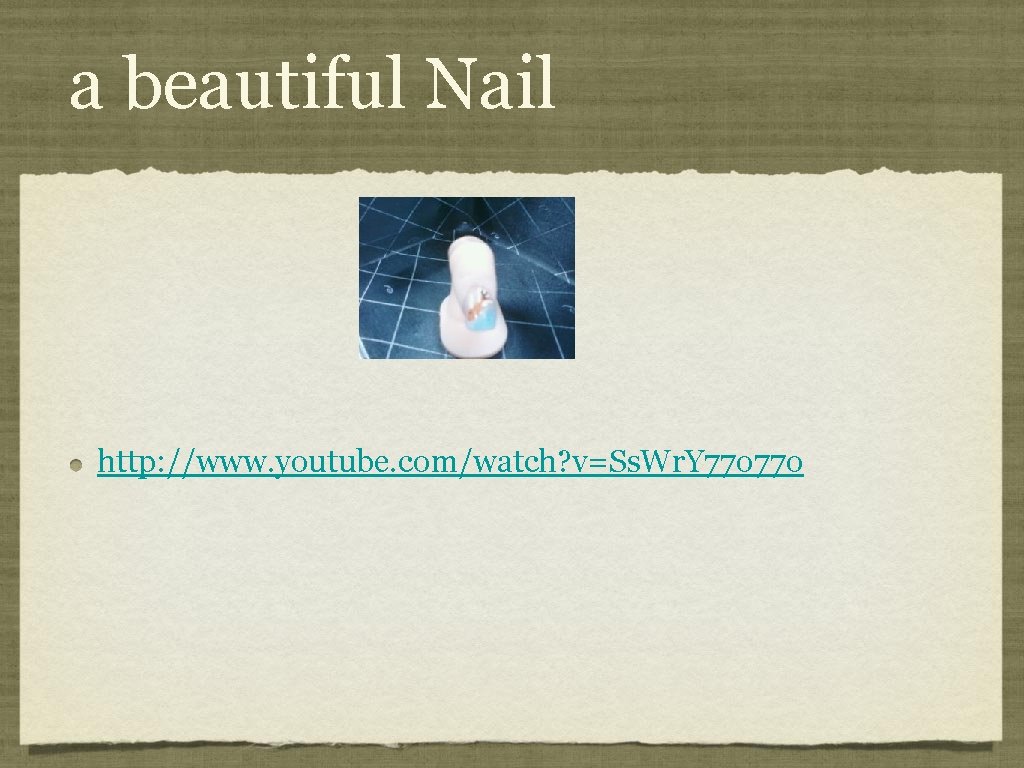 a beautiful Nail http: //www. youtube. com/watch? v=Ss. Wr. Y 77 o 