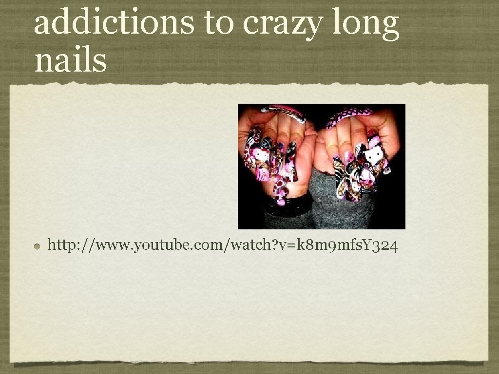 addictions to crazy long nails http: //www. youtube. com/watch? v=k 8 m 9 mfs.