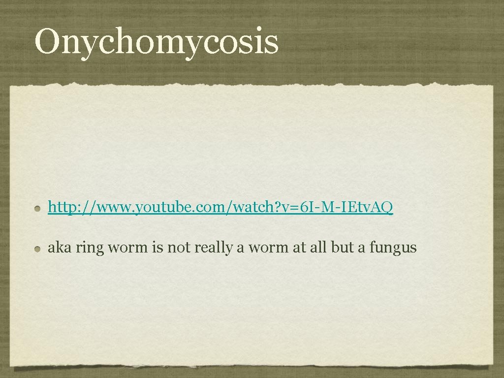 Onychomycosis http: //www. youtube. com/watch? v=6 I-M-IEtv. AQ aka ring worm is not really