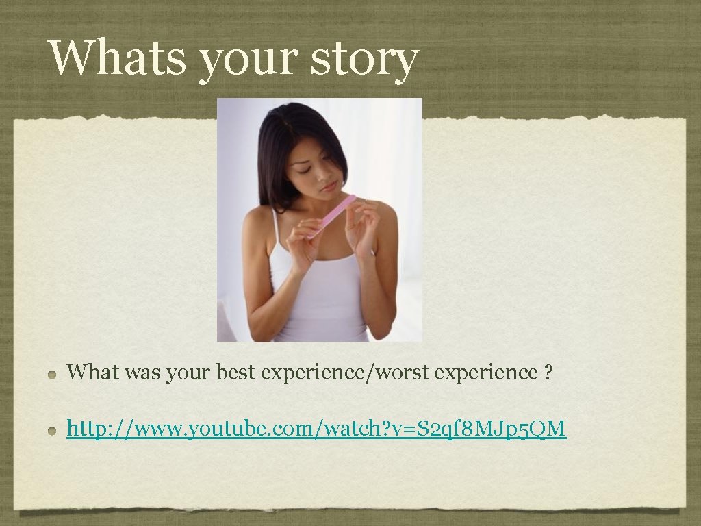 Whats your story What was your best experience/worst experience ? http: //www. youtube. com/watch?