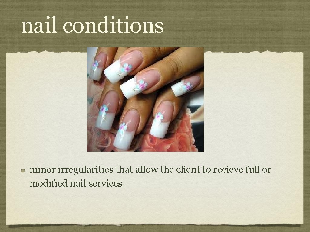 nail conditions minor irregularities that allow the client to recieve full or modified nail