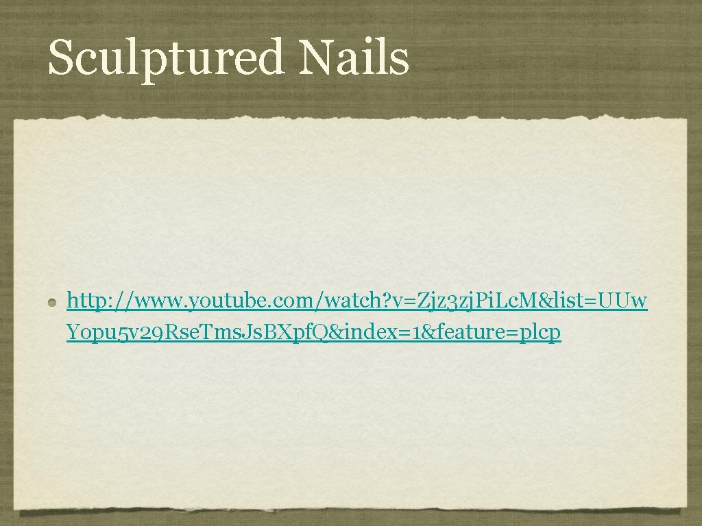 Sculptured Nails http: //www. youtube. com/watch? v=Zjz 3 zj. Pi. Lc. M&list=UUw Yopu 5