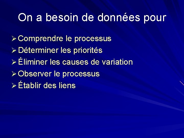 On a besoin de données pour Ø Comprendre le processus Ø Déterminer les priorités