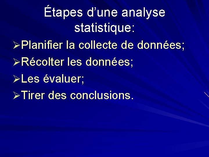 Étapes d’une analyse statistique: ØPlanifier la collecte de données; ØRécolter les données; ØLes évaluer;