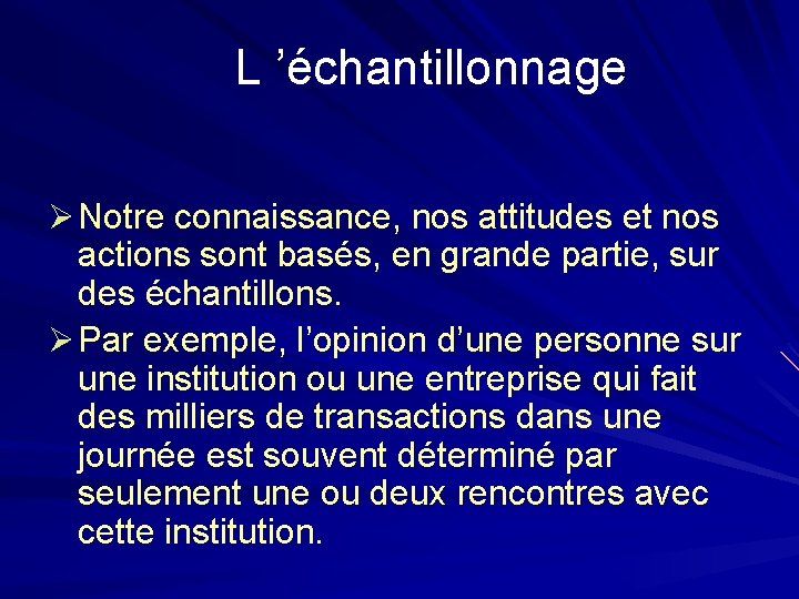 L ’échantillonnage Ø Notre connaissance, nos attitudes et nos actions sont basés, en grande