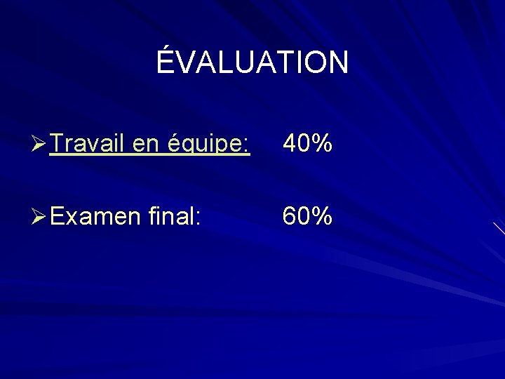 ÉVALUATION ØTravail en équipe: 40% ØExamen final: 60% 