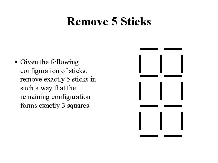 Remove 5 Sticks • Given the following configuration of sticks, remove exactly 5 sticks