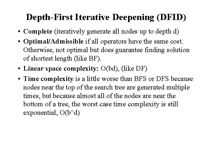 Depth-First Iterative Deepening (DFID) • Complete (iteratively generate all nodes up to depth d)
