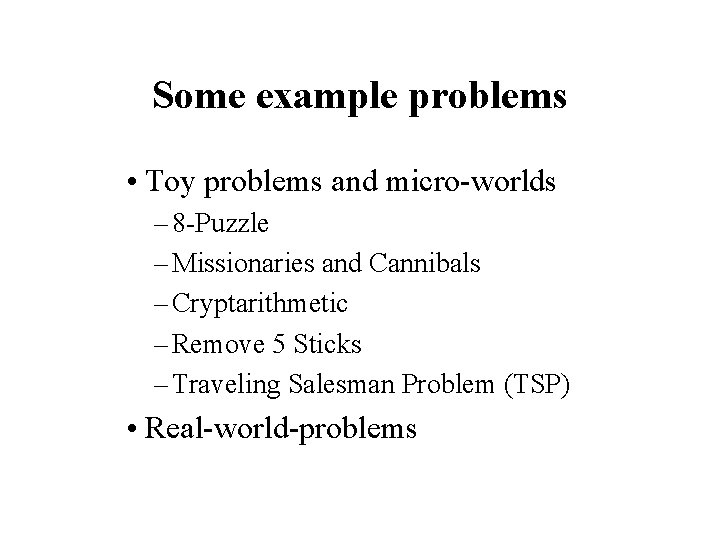 Some example problems • Toy problems and micro-worlds – 8 -Puzzle – Missionaries and