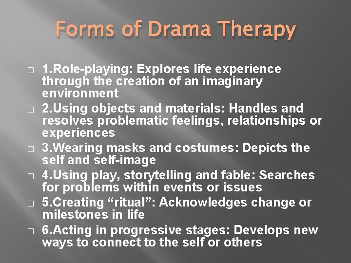 Forms of Drama Therapy � � � 1. Role-playing: Explores life experience through the