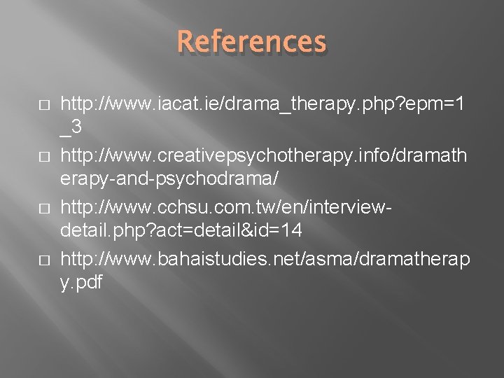 References � � http: //www. iacat. ie/drama_therapy. php? epm=1 _3 http: //www. creativepsychotherapy. info/dramath