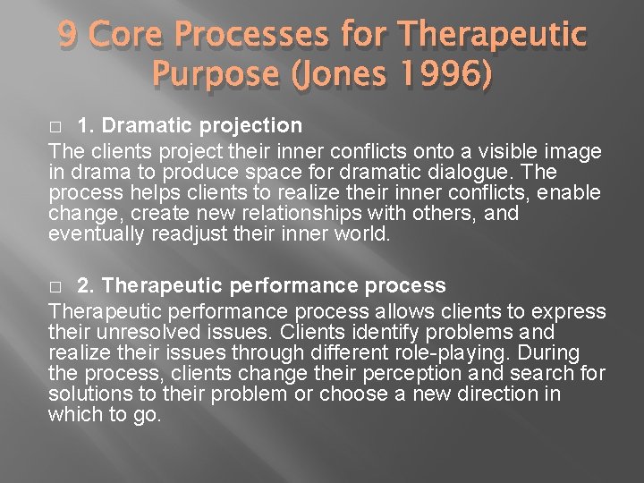 9 Core Processes for Therapeutic Purpose (Jones 1996) 1. Dramatic projection The clients project