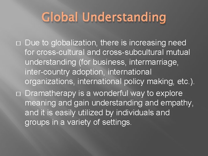 Global Understanding � � Due to globalization, there is increasing need for cross-cultural and