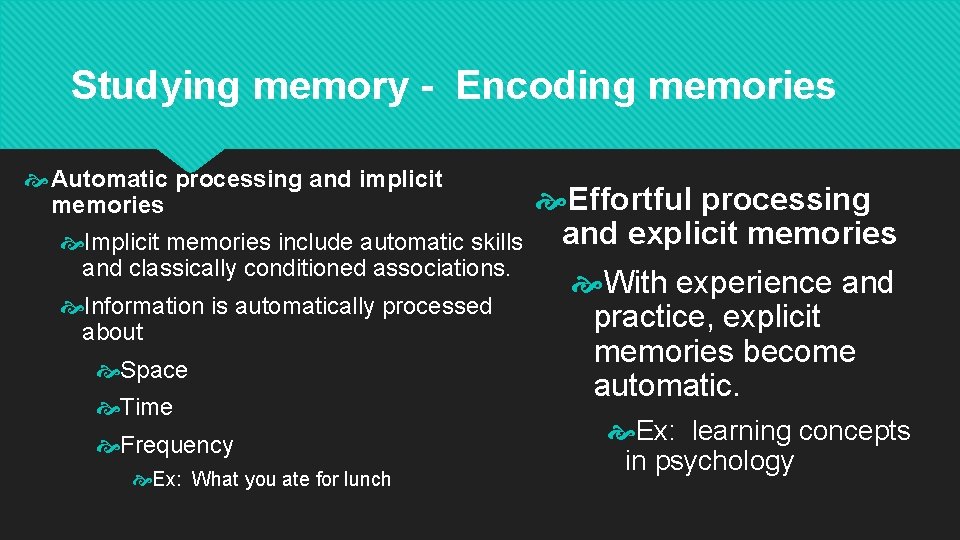 Studying memory - Encoding memories Automatic processing and implicit memories Implicit memories include automatic