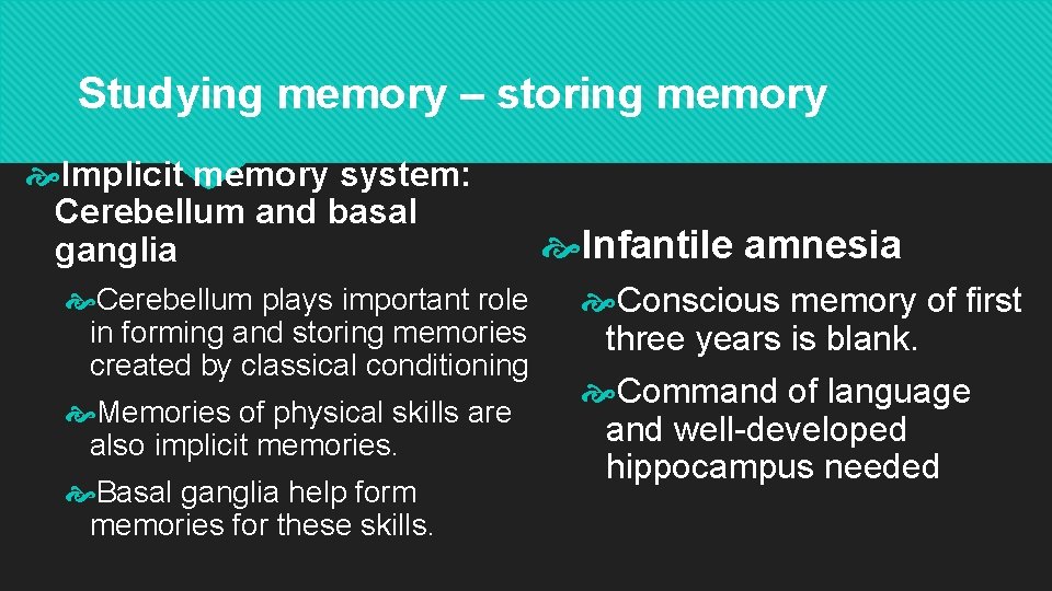 Studying memory – storing memory Implicit memory system: Cerebellum and basal ganglia Cerebellum plays