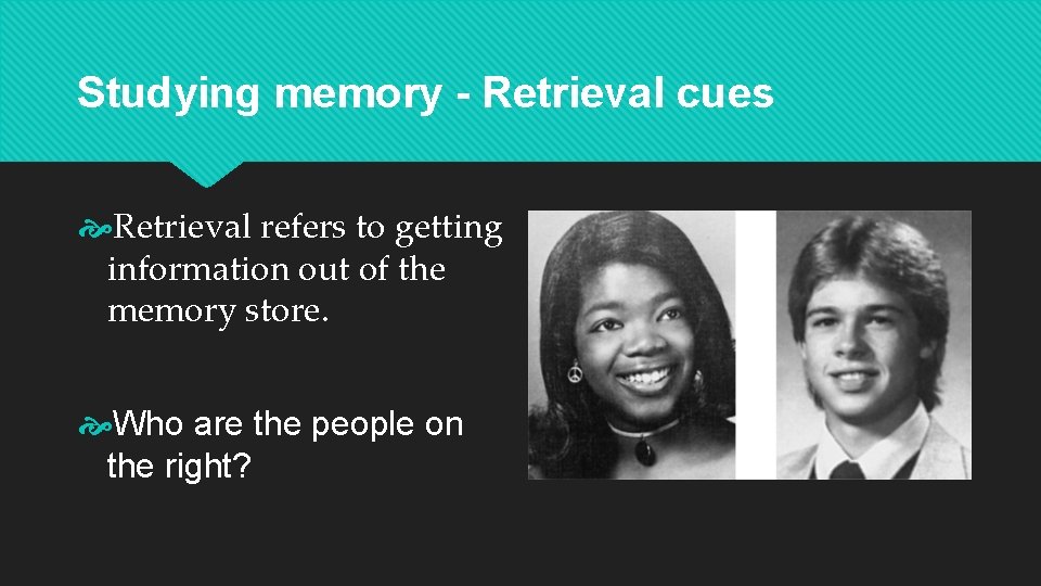 Studying memory - Retrieval cues Retrieval refers to getting information out of the memory Studying memory - Retrieval cues Retrieval refers to getting information out of the memory