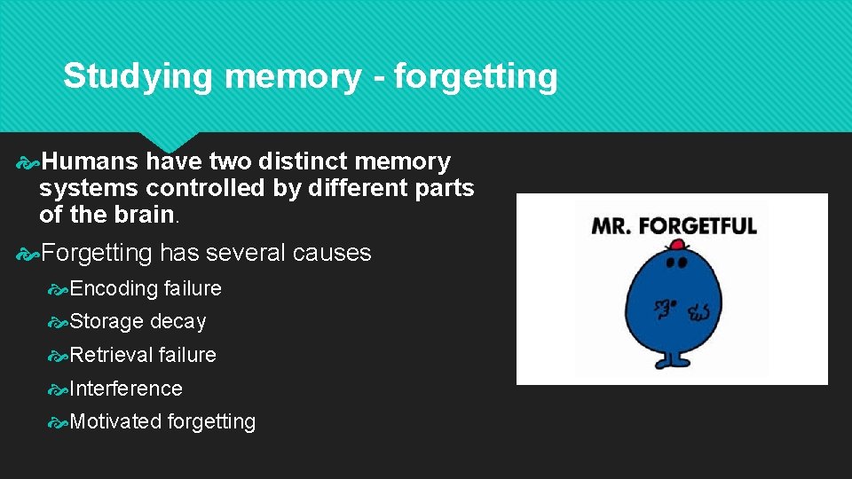 Studying memory - forgetting Humans have two distinct memory systems controlled by different parts Studying memory - forgetting Humans have two distinct memory systems controlled by different parts