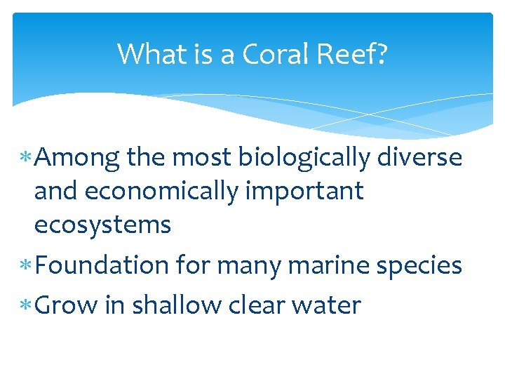 What is a Coral Reef? Among the most biologically diverse and economically important ecosystems