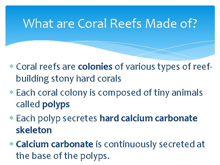 What are Coral Reefs Made of? Coral reefs are colonies of various types of