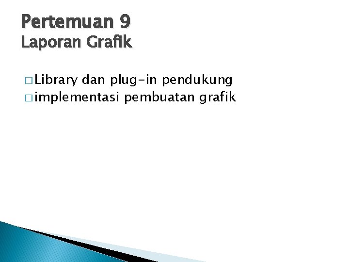 Pertemuan 9 Laporan Grafik � Library dan plug-in pendukung � implementasi pembuatan grafik 