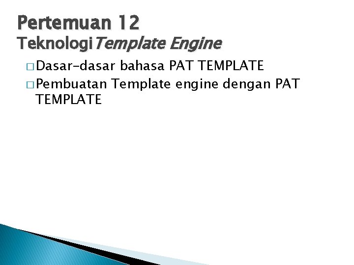 Pertemuan 12 Teknologi. Template Engine � Dasar-dasar bahasa PAT TEMPLATE � Pembuatan Template engine