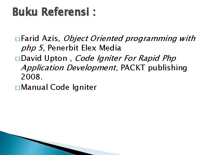 Buku Referensi : Azis, Object Oriented programming with php 5, Penerbit Elex Media �