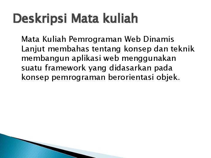 Deskripsi Mata kuliah Mata Kuliah Pemrograman Web Dinamis Lanjut membahas tentang konsep dan teknik