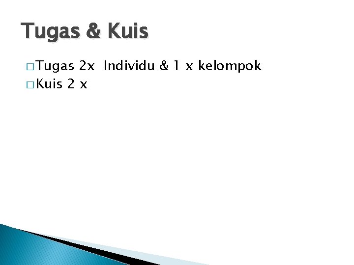 Tugas & Kuis � Tugas 2 x Individu & 1 x kelompok � Kuis