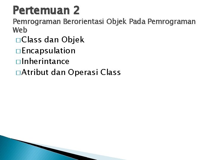 Pertemuan 2 Pemrograman Berorientasi Objek Pada Pemrograman Web � Class dan Objek � Encapsulation